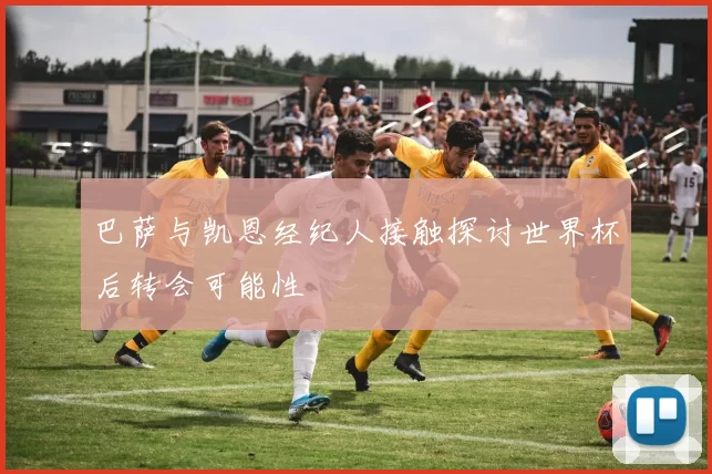 巴萨与凯恩经纪人接触探讨世界杯后转会可能性