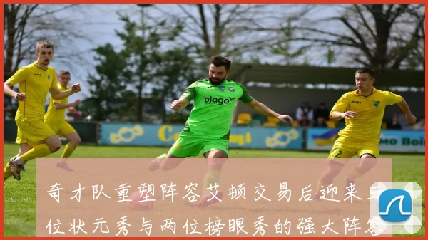 奇才队重塑阵容艾顿交易后迎来三位状元秀与两位榜眼秀的强大阵容